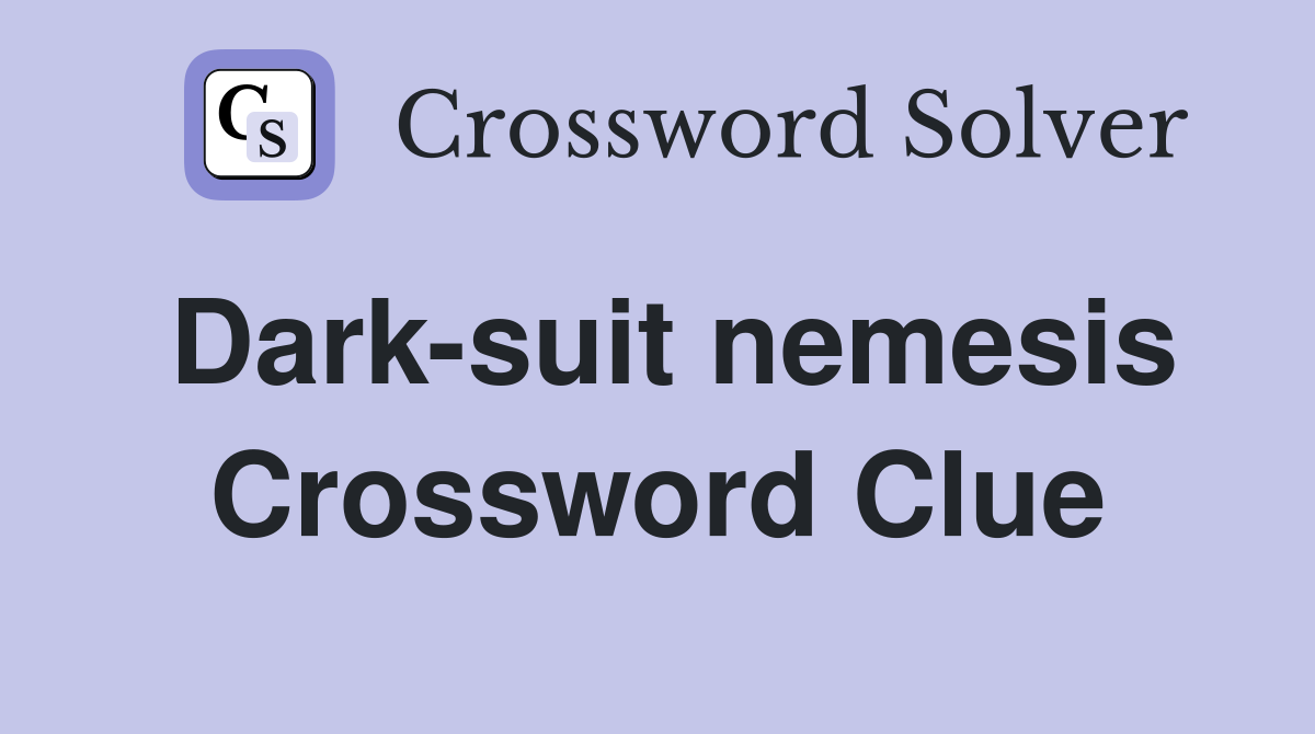 Dark-suit nemesis Crossword Clue