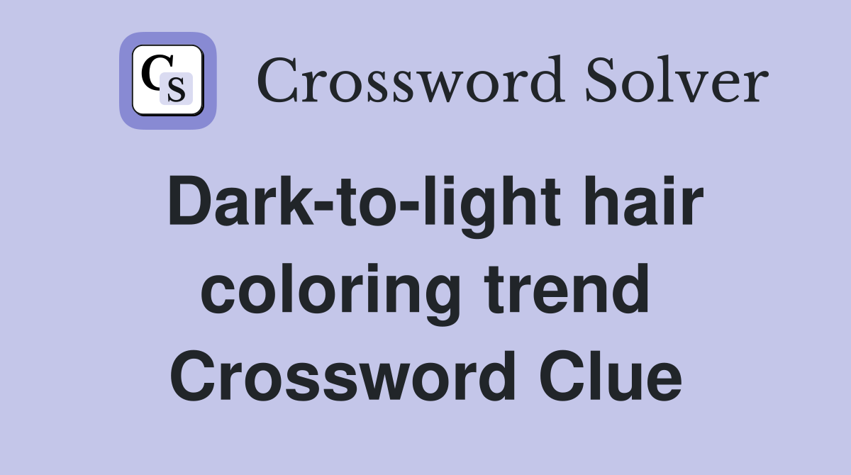 Dark-to-light hair coloring trend Crossword Clue
