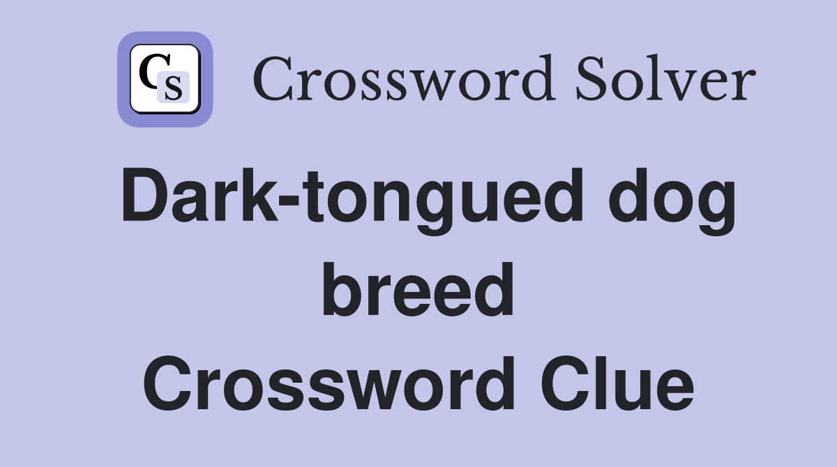 Dark-tongued dog breed Crossword Clue