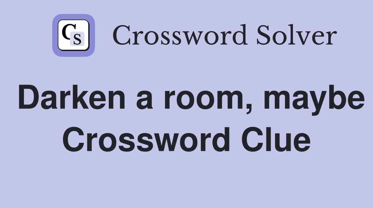 Darken a room, maybe Crossword Clue