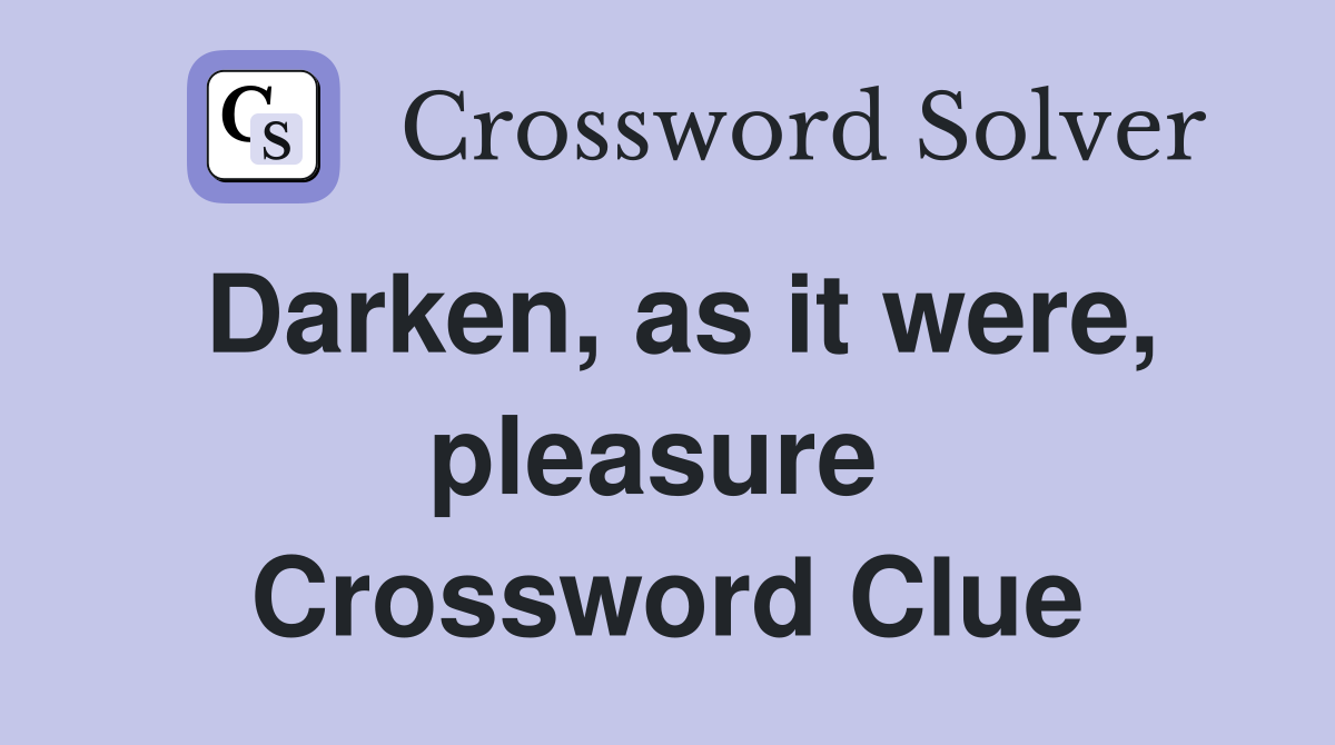 Darken, as it were, pleasure  Crossword Clue