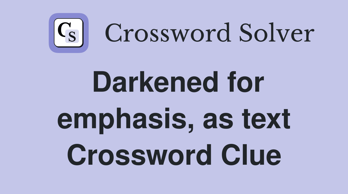 Darkened for emphasis, as text Crossword Clue