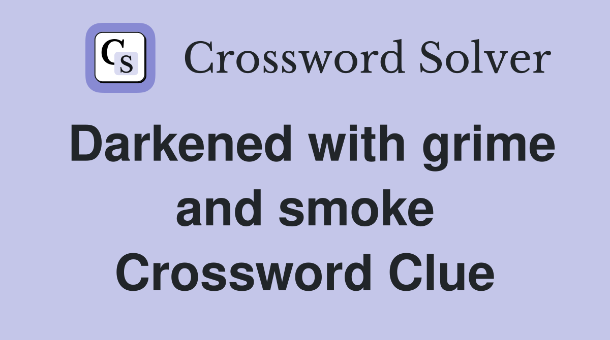 Darkened with grime and smoke Crossword Clue