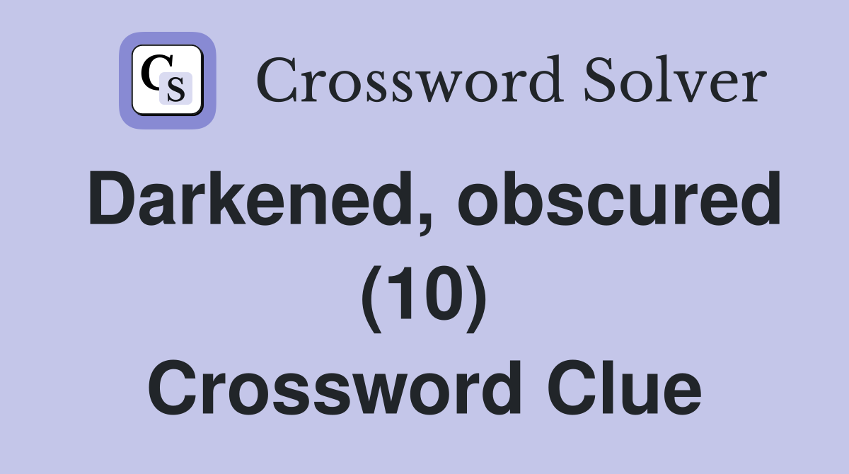 Darkened, obscured (10) Crossword Clue