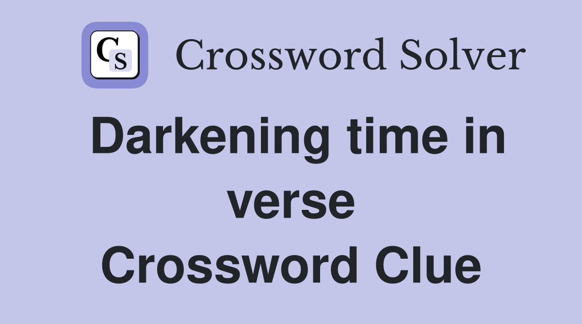 Darkening time in verse Crossword Clue
