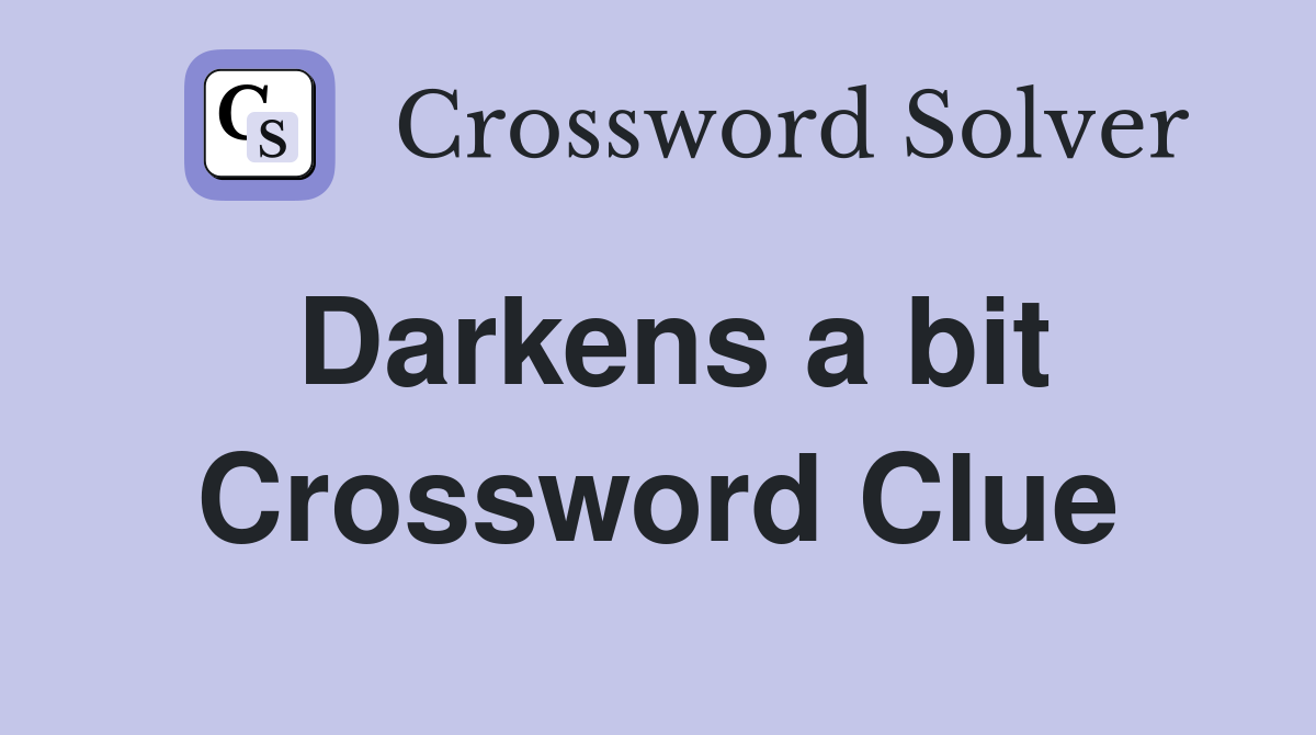 Darkens a bit Crossword Clue