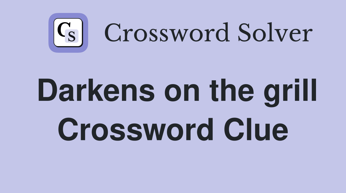 Darkens on the grill Crossword Clue
