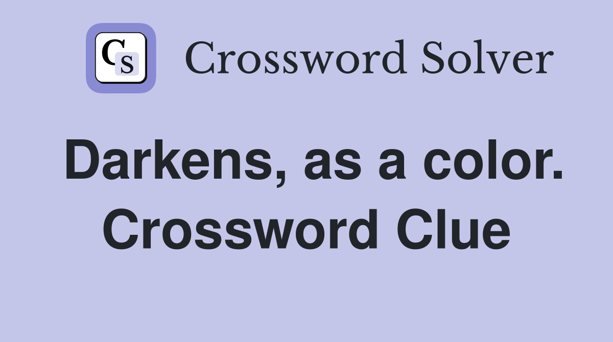 Darkens, as a color. Crossword Clue