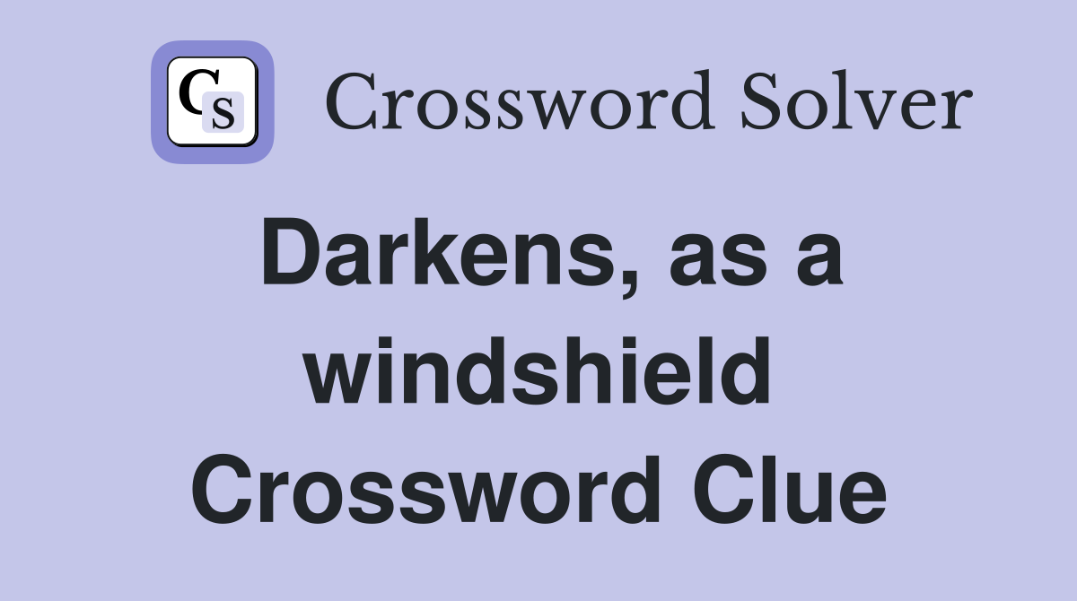 Darkens, as a windshield Crossword Clue