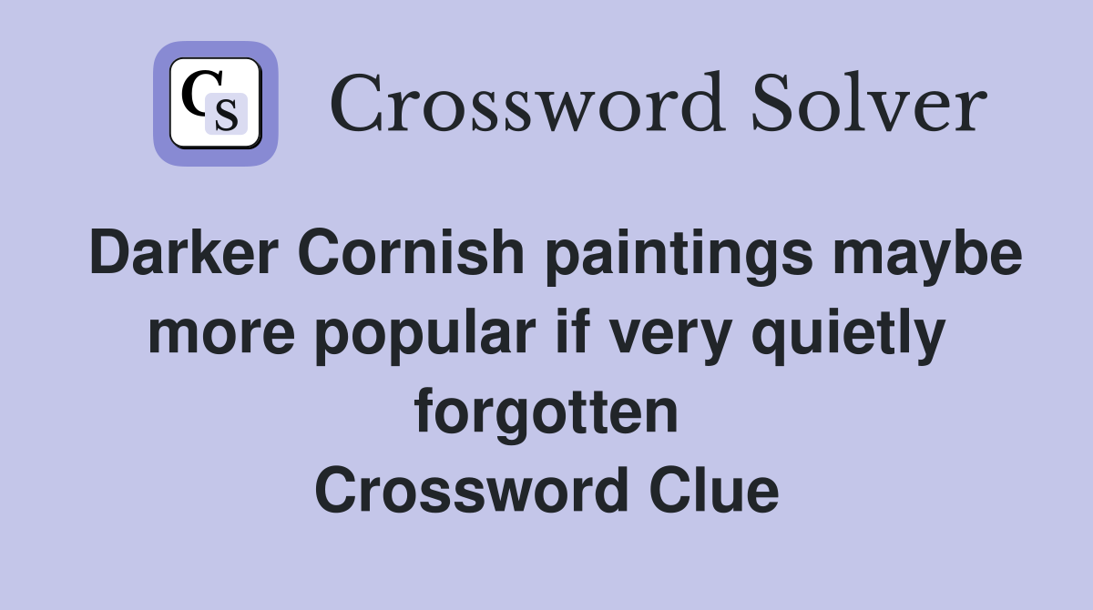 Darker Cornish paintings maybe more popular if very quietly forgotten Crossword Clue
