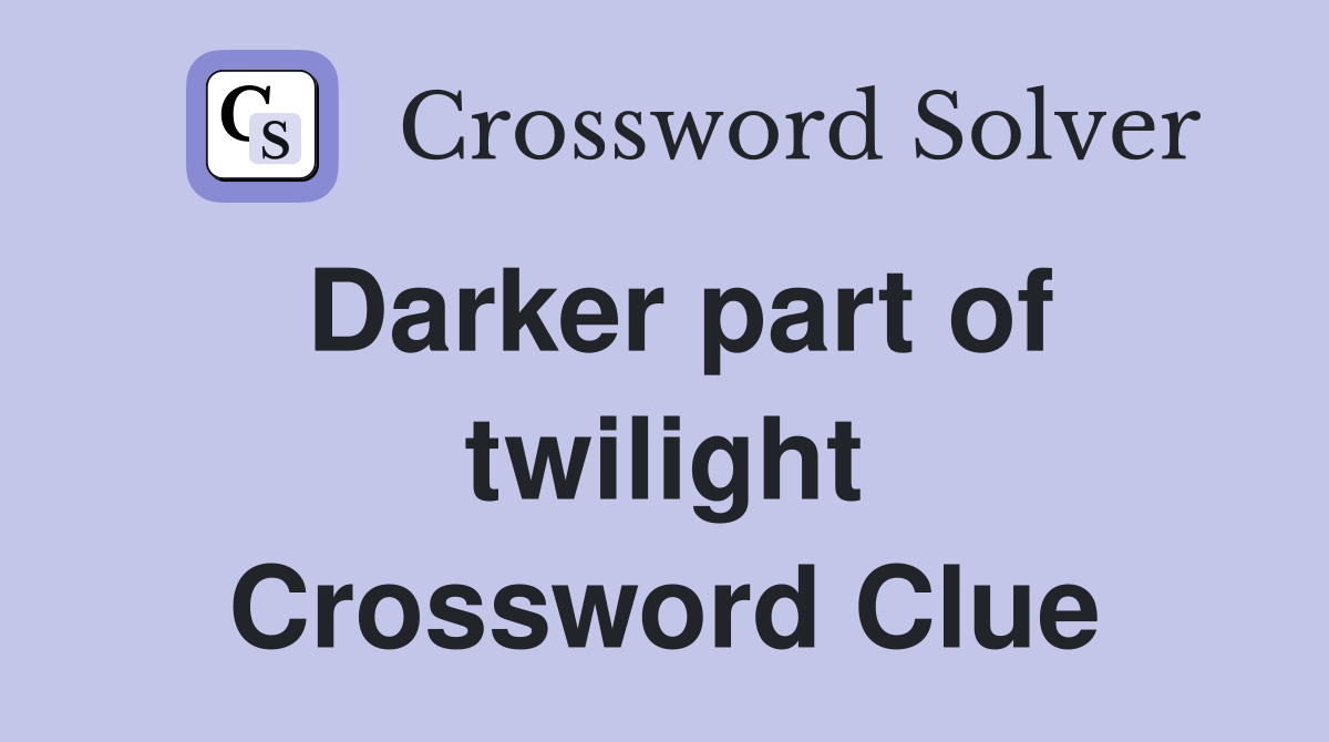Darker part of twilight Crossword Clue