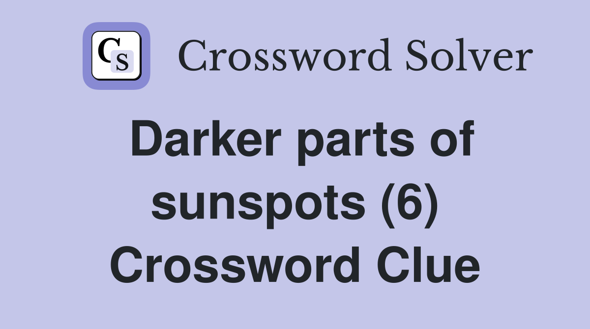 Darker parts of sunspots (6) Crossword Clue