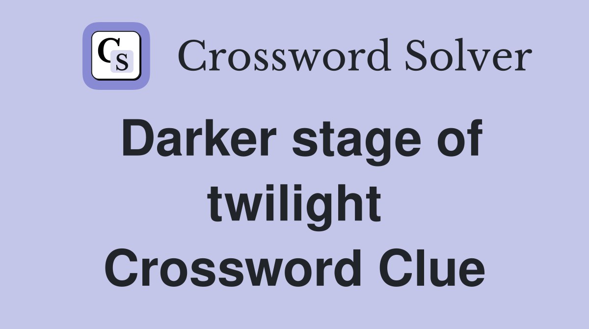Darker stage of twilight Crossword Clue