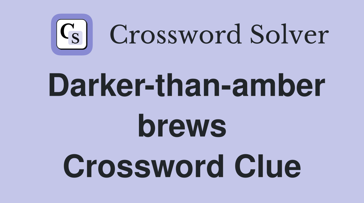 Darker-than-amber brews Crossword Clue