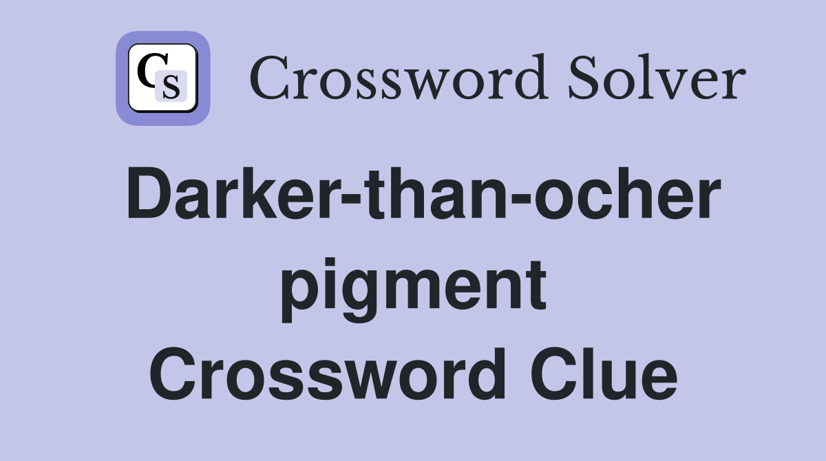 Darker-than-ocher pigment Crossword Clue