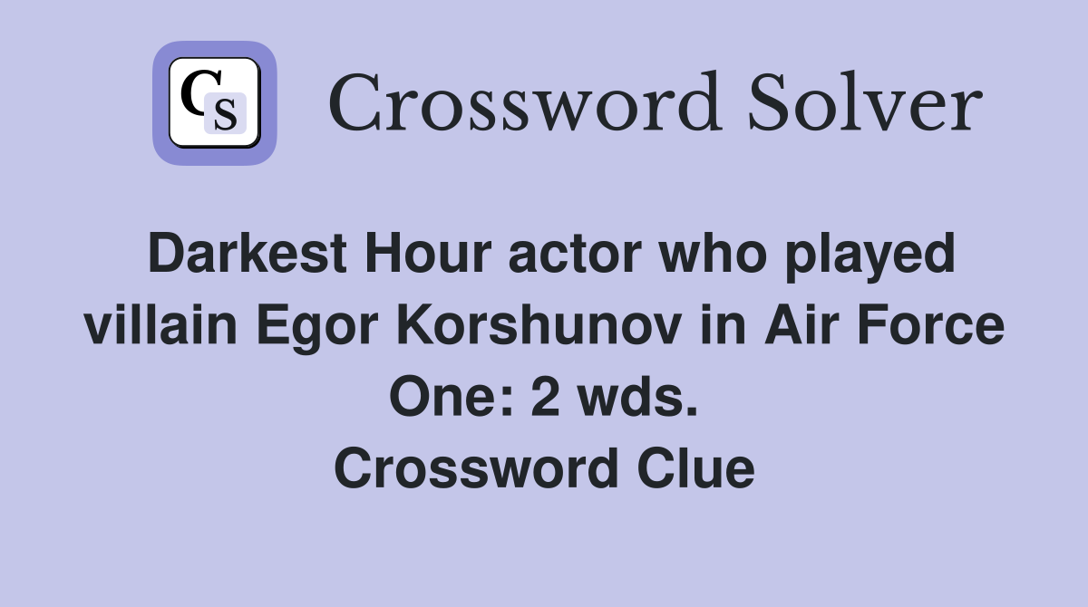 Darkest Hour actor who played villain Egor Korshunov in Air Force One: 2 wds. Crossword Clue