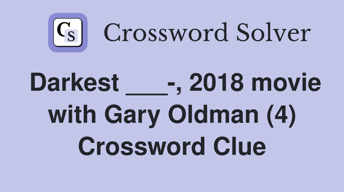 Darkest ___-, 2018 movie with Gary Oldman (4) Crossword Clue