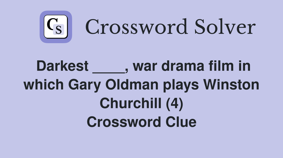 Darkest ____, war drama film in which Gary Oldman plays Winston Churchill (4) Crossword Clue