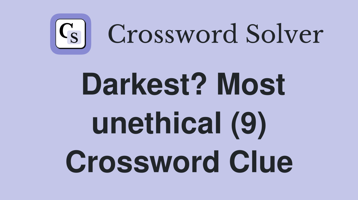 Darkest? Most unethical (9) Crossword Clue