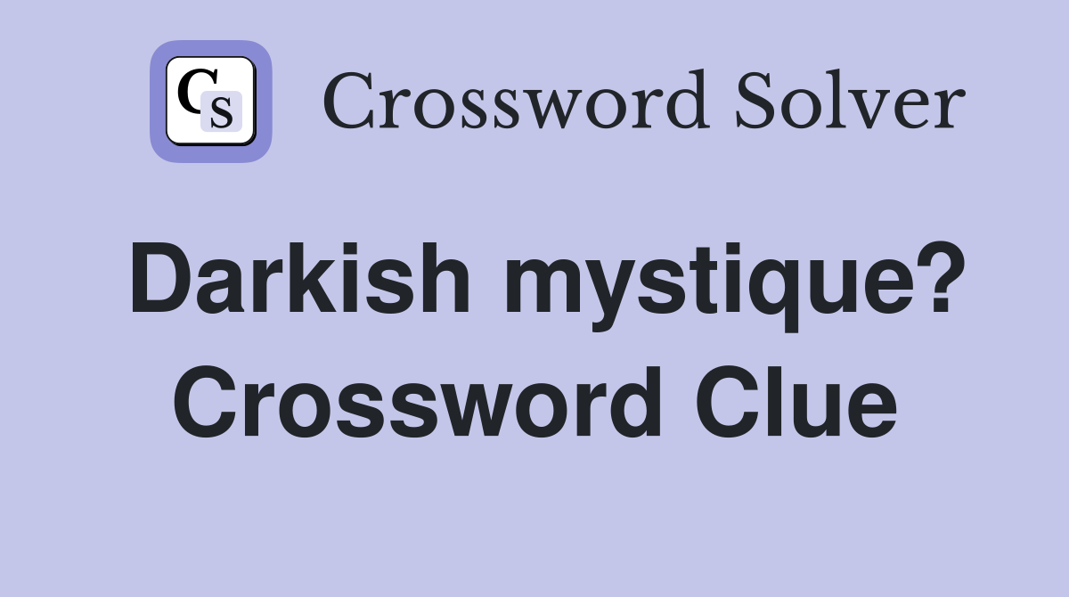 Darkish mystique? Crossword Clue