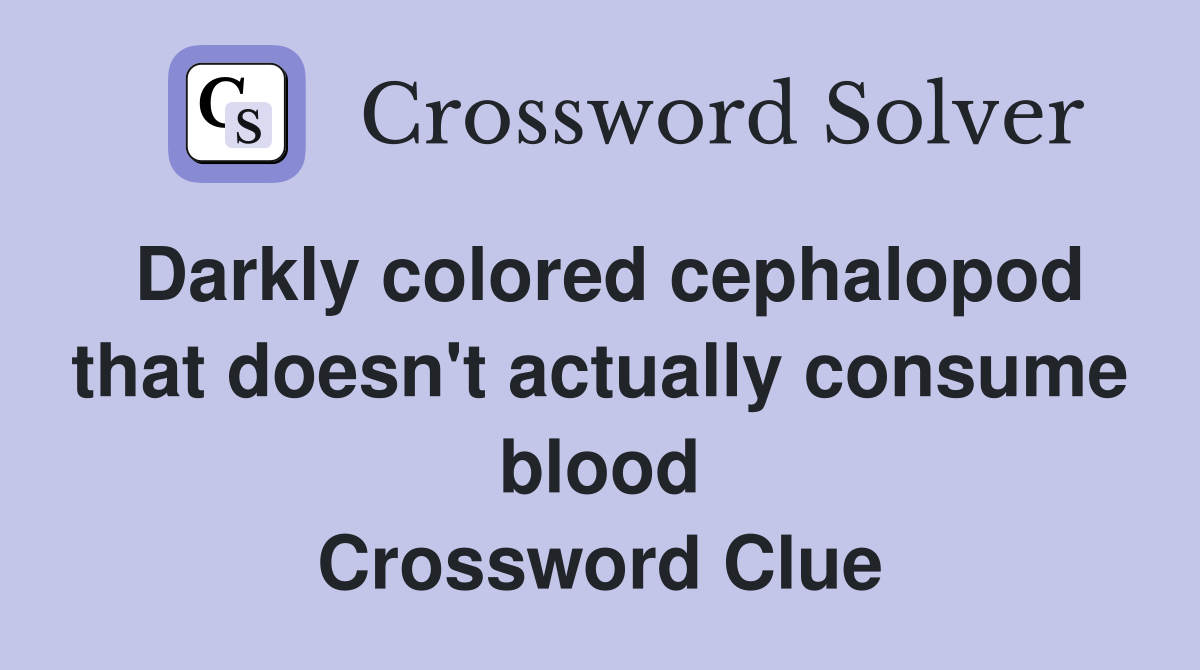 Darkly colored cephalopod that doesn't actually consume blood Crossword Clue