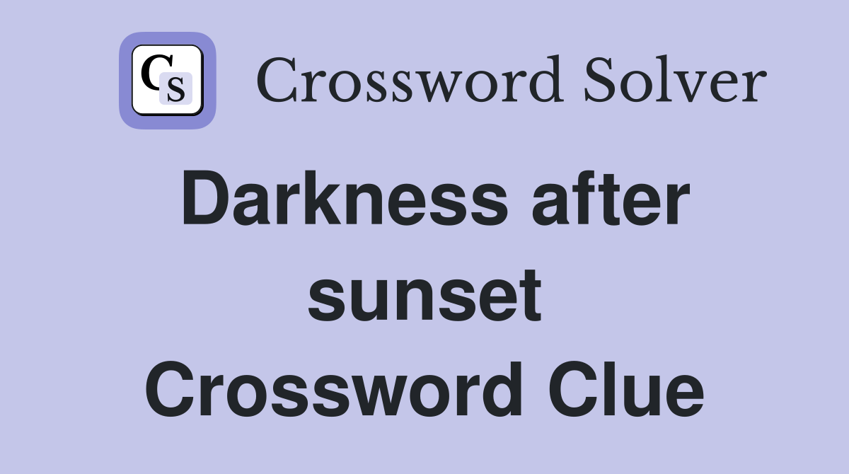 Darkness after sunset Crossword Clue