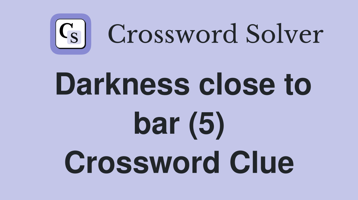 Darkness close to bar (5) Crossword Clue