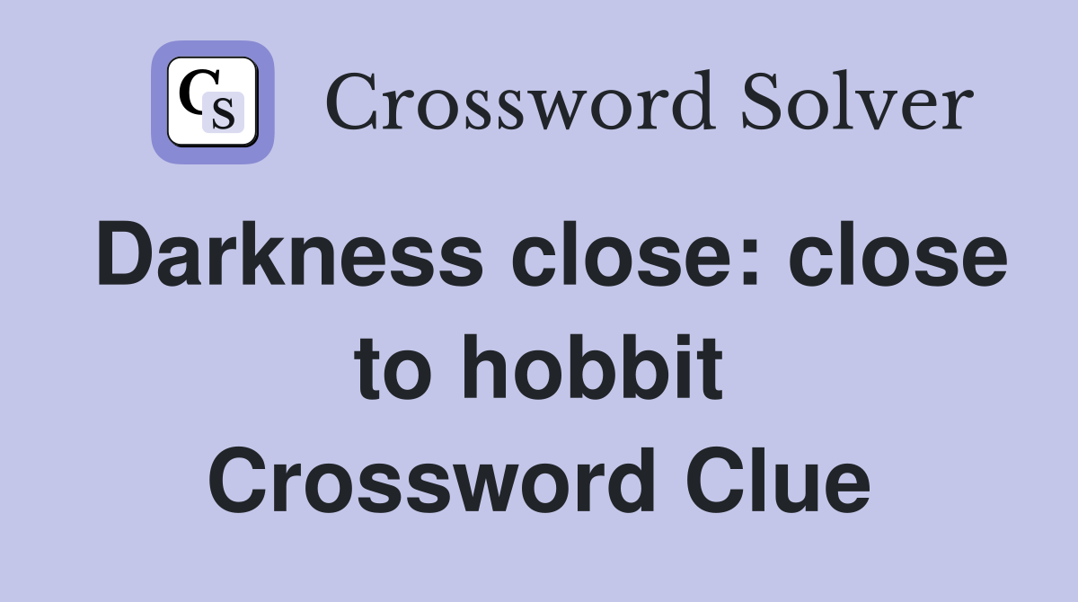 Darkness close: close to hobbit Crossword Clue