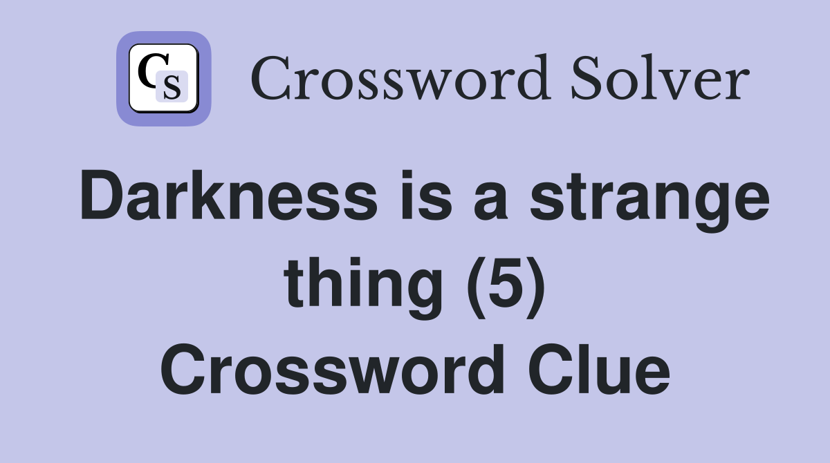 Darkness is a strange thing (5) Crossword Clue