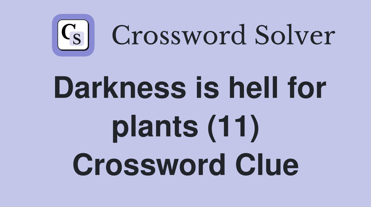 Darkness is hell for plants (11) Crossword Clue