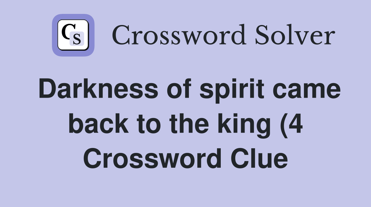 Darkness of spirit came back to the king (4) Crossword Clue Answers Darkness of spirit came back to the king (4) Crossword Clue Answers