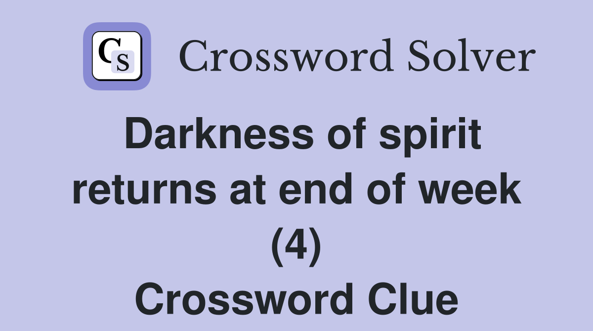 Darkness of spirit returns at end of week (4) Crossword Clue
