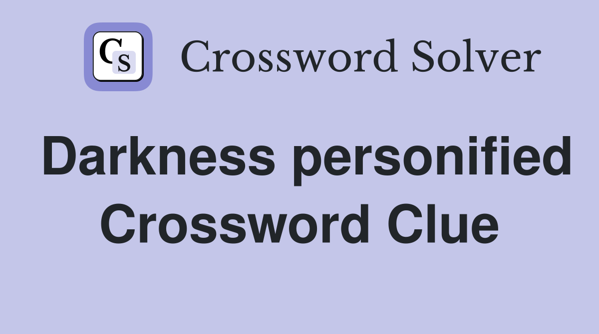 Darkness personified Crossword Clue