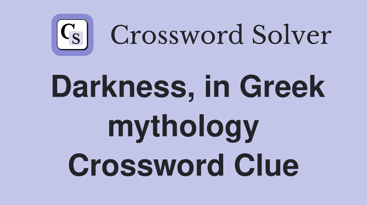 Darkness, in Greek mythology Crossword Clue