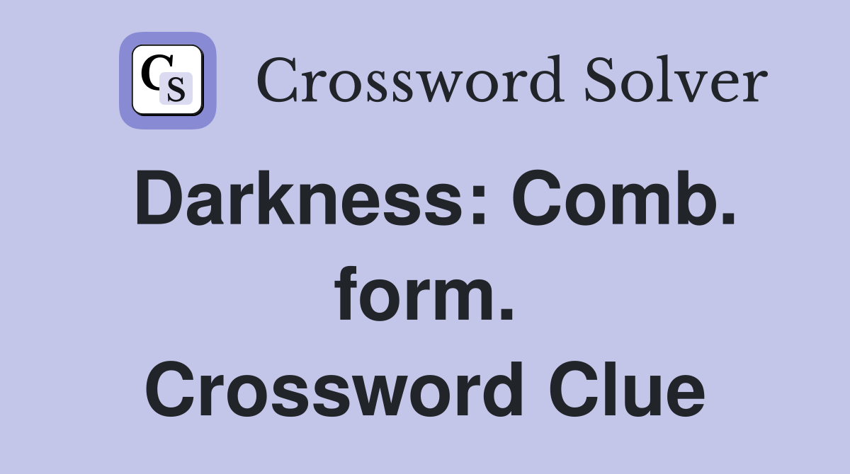 Darkness: Comb. form. Crossword Clue
