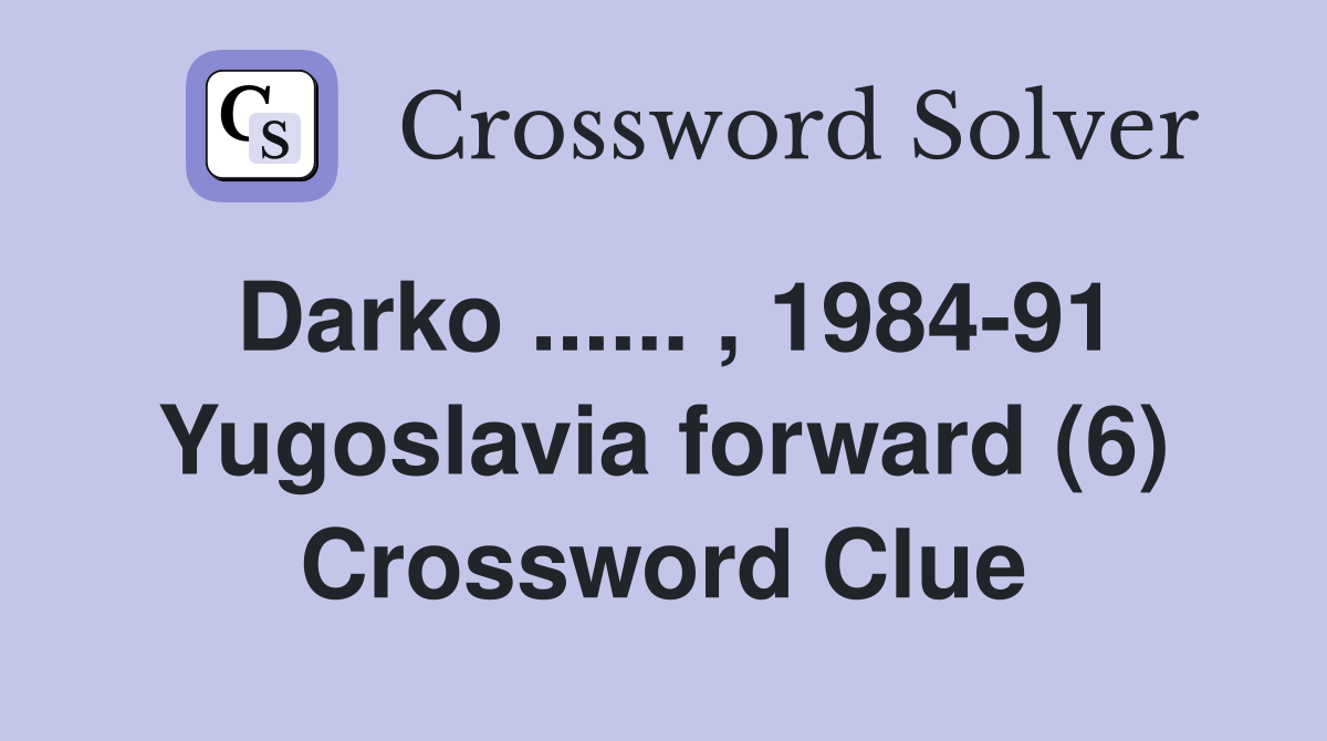 Darko ...... , 1984-91 Yugoslavia forward (6) Crossword Clue