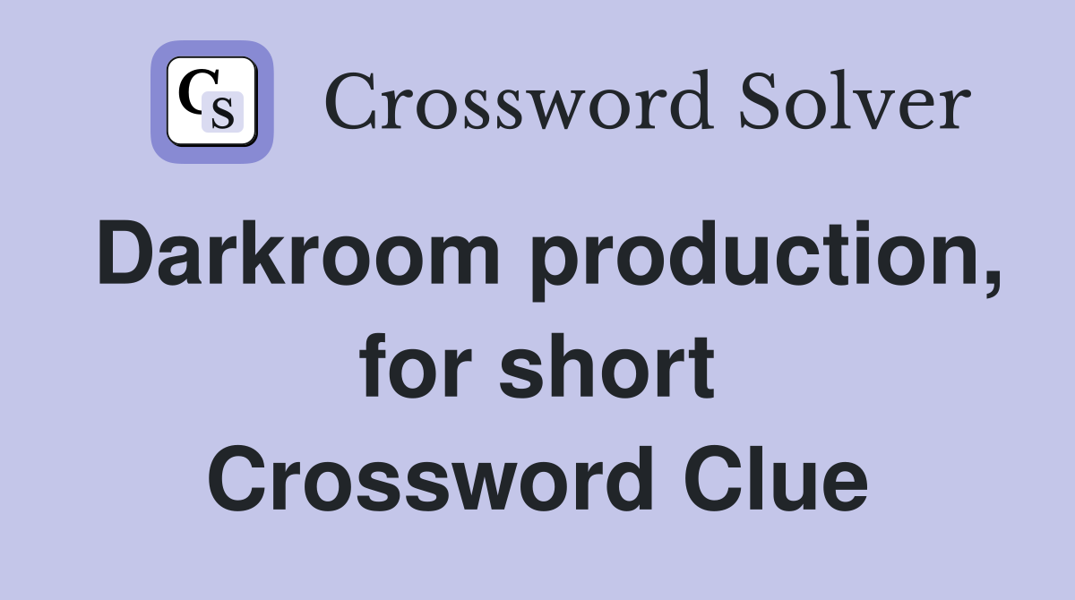 Darkroom production, for short Crossword Clue