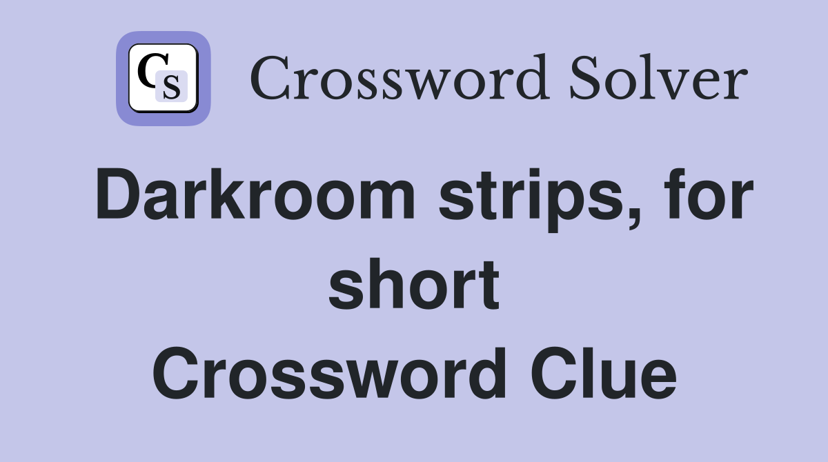 Darkroom strips, for short Crossword Clue