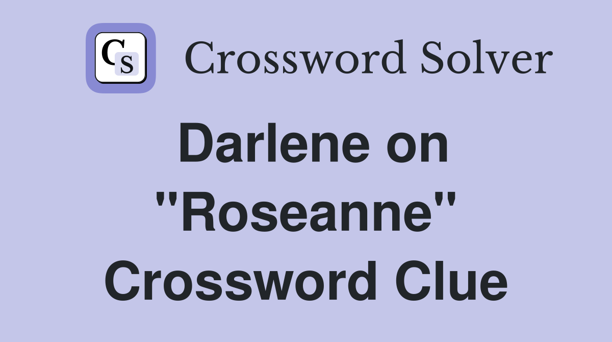 Darlene on "Roseanne" Crossword Clue
