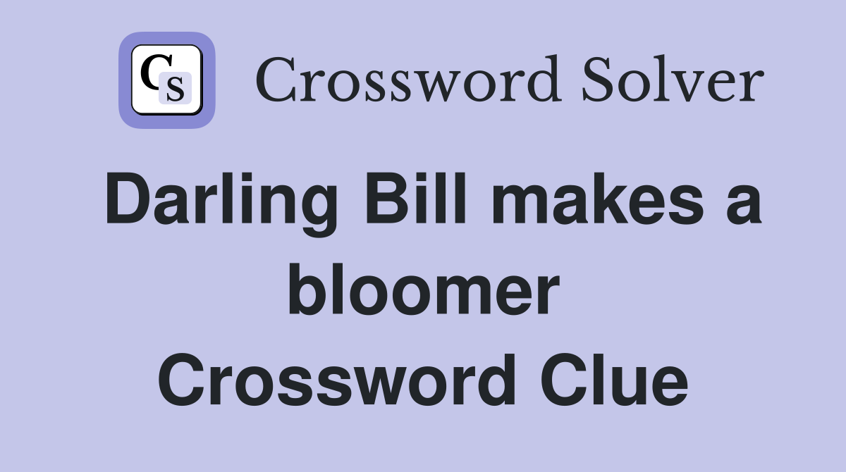 Darling Bill makes a bloomer Crossword Clue