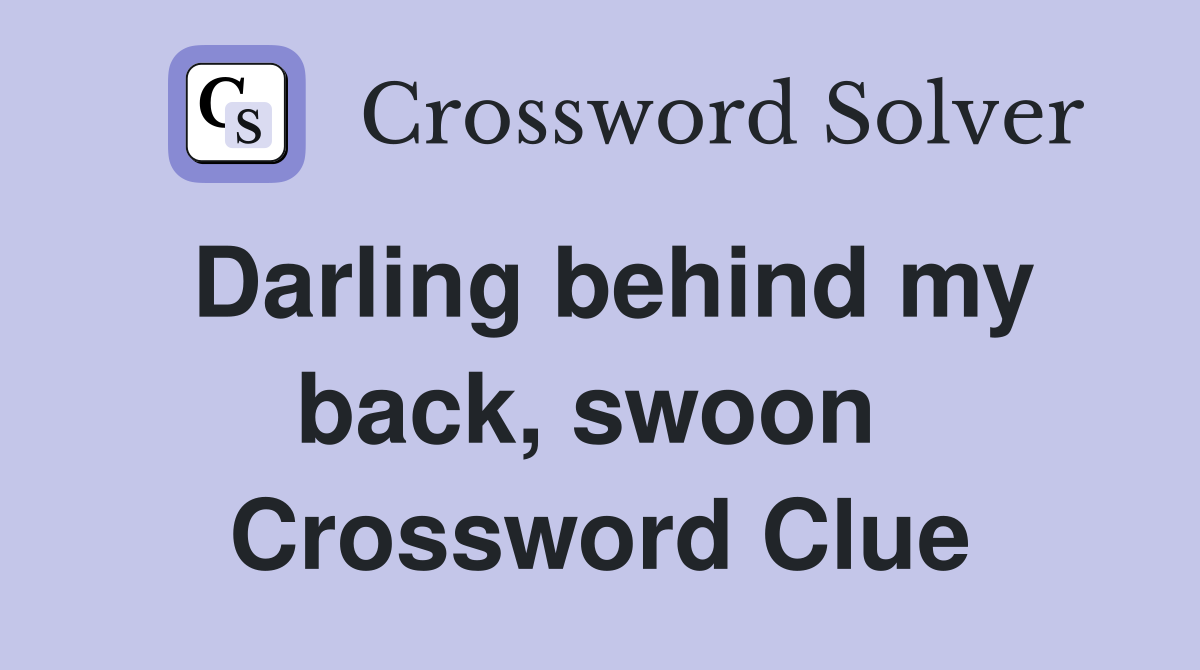 Darling behind my back, swoon  Crossword Clue