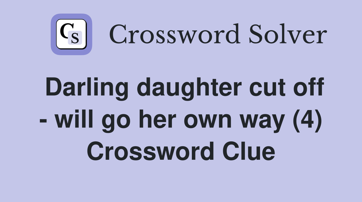 Darling daughter cut off - will go her own way (4) Crossword Clue