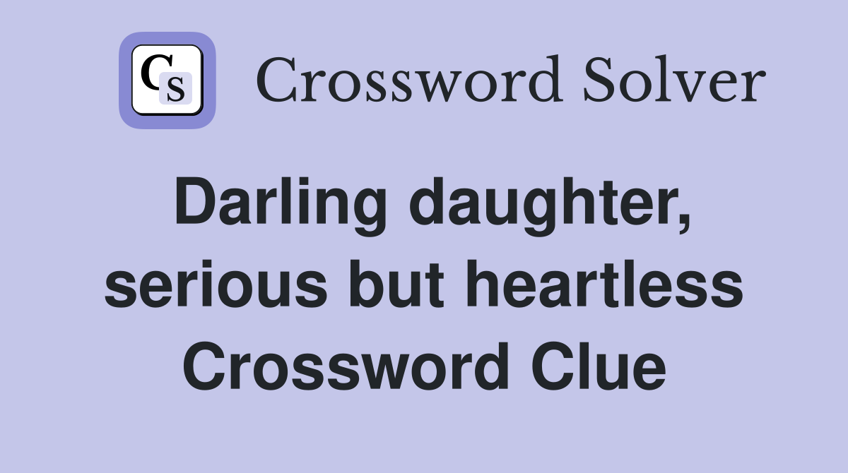 Darling daughter, serious but heartless Crossword Clue