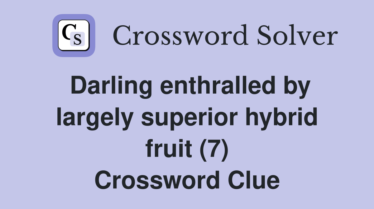 Darling enthralled by largely superior hybrid fruit (7) Crossword Clue