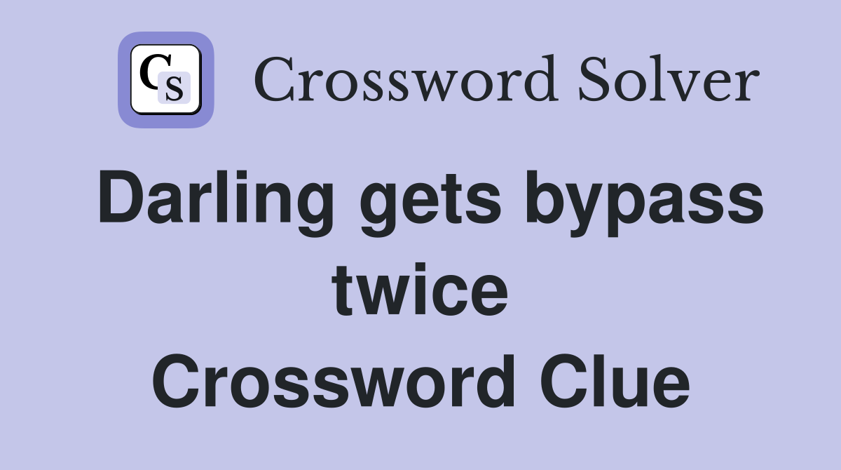 Darling gets bypass twice Crossword Clue