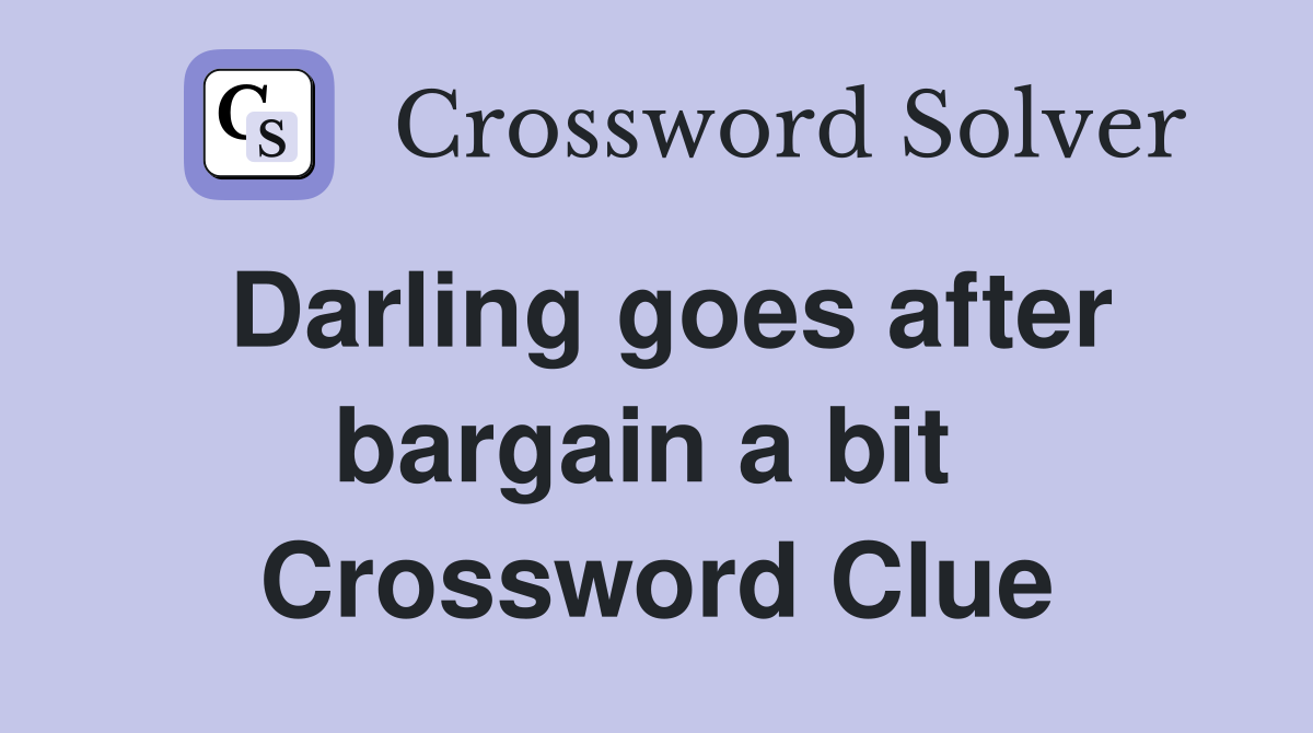 Darling goes after bargain a bit  Crossword Clue