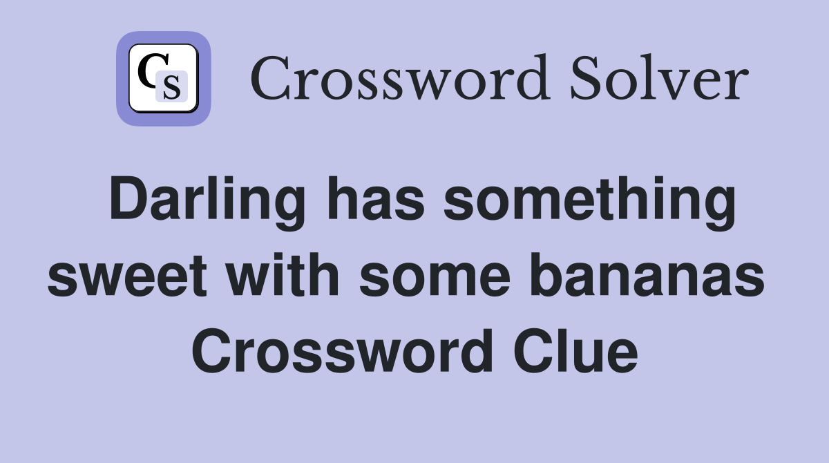 Darling has something sweet with some bananas  Crossword Clue