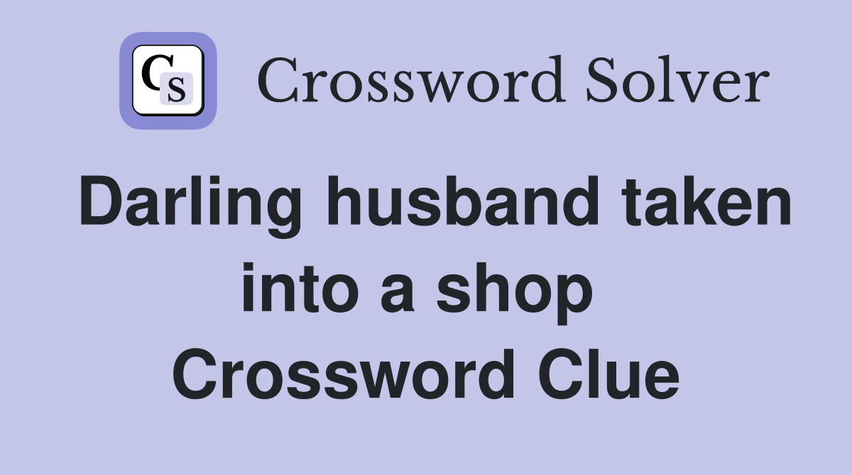 Darling husband taken into a shop  Crossword Clue