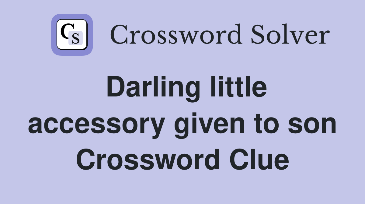 Darling little accessory given to son Crossword Clue