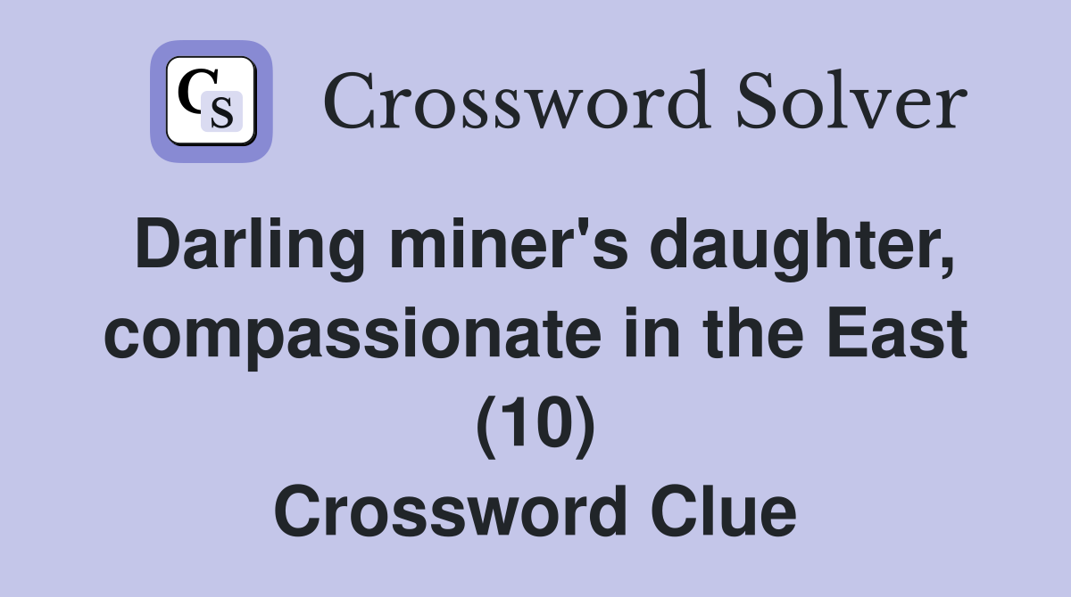 Darling miner's daughter, compassionate in the East (10) Crossword Clue